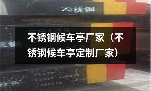 不銹鋼候車亭廠家(不銹鋼候車亭定制廠家)