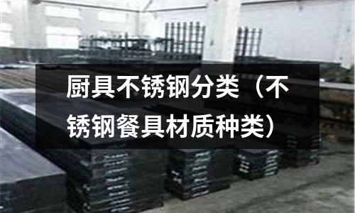 廚具不銹鋼分類(不銹鋼餐具材質種類)