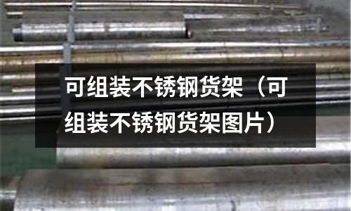 可組裝不銹鋼貨架(可組裝不銹鋼貨架圖片)