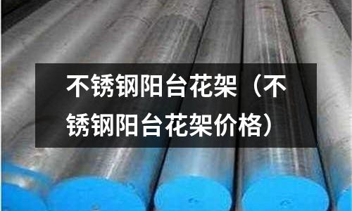 不銹鋼陽臺花架(不銹鋼陽臺花架價格)