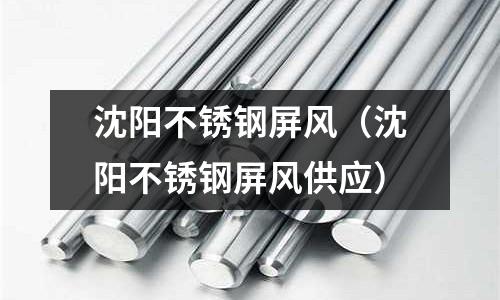 沈陽不銹鋼屏風（沈陽不銹鋼屏風供應）