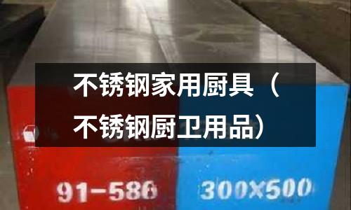 不銹鋼家用廚具(不銹鋼廚衛(wèi)用品)