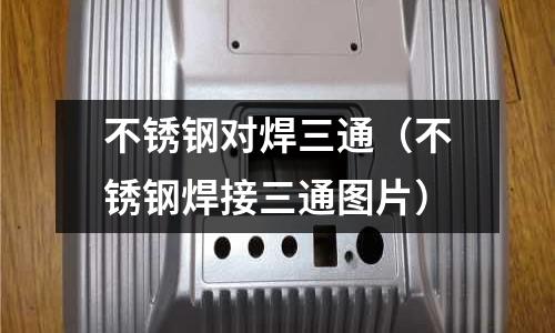 不銹鋼對焊三通(不銹鋼焊接三通圖片)