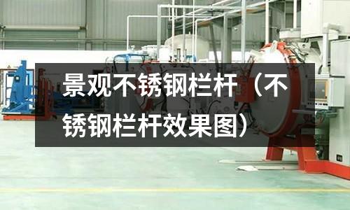 景觀不銹鋼欄桿(不銹鋼欄桿效果圖)