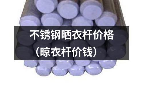 不銹鋼曬衣桿價格(晾衣桿價錢)