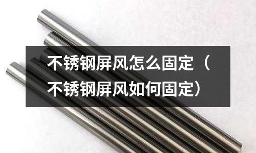 不銹鋼屏風怎么固定(不銹鋼屏風如何固定)