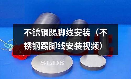 不銹鋼踢腳線安裝(不銹鋼踢腳線安裝視頻)