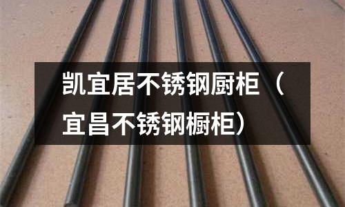 凱宜居不銹鋼廚柜(宜昌不銹鋼櫥柜)