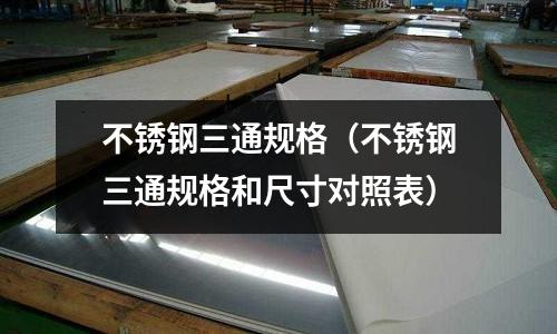 不銹鋼三通規格(不銹鋼三通規格和尺寸對照表)