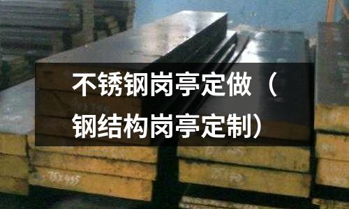 不銹鋼崗亭定做(鋼結構崗亭定制)