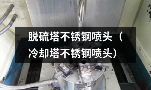 脫硫塔不銹鋼噴頭(冷卻塔不銹鋼噴頭)