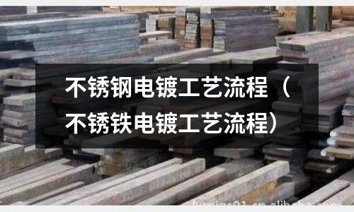 不銹鋼電鍍工藝流程（不銹鐵電鍍工藝流程）