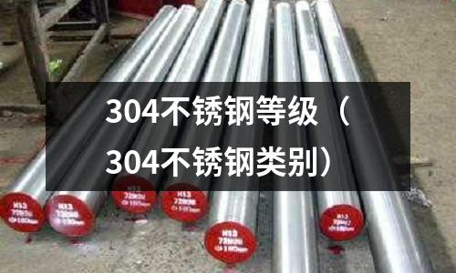 304不銹鋼等級(304不銹鋼類別)