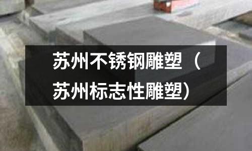 蘇州不銹鋼雕塑(蘇州標志性雕塑)