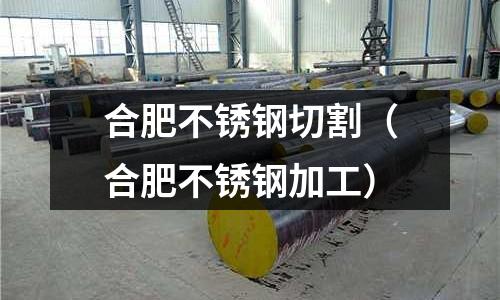 合肥不銹鋼切割（合肥不銹鋼加工）