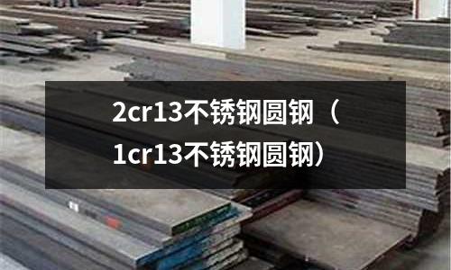 2cr13不銹鋼圓鋼(1cr13不銹鋼圓鋼)