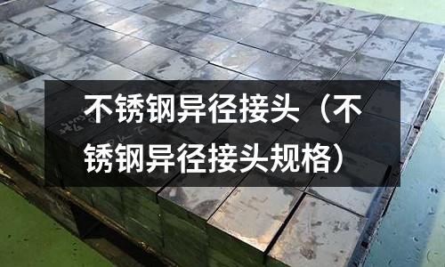 不銹鋼異徑接頭（不銹鋼異徑接頭規格）