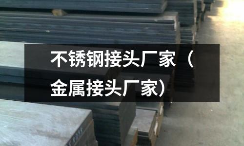 不銹鋼接頭廠家(金屬接頭廠家)