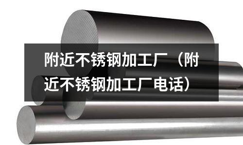 附近不銹鋼加工廠(附近不銹鋼加工廠電話)