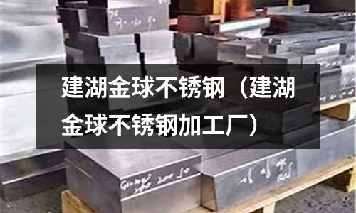 建湖金球不銹鋼(建湖金球不銹鋼加工廠)