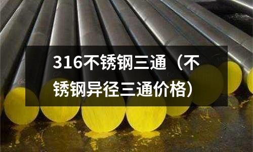 316不銹鋼三通(不銹鋼異徑三通價(jià)格)