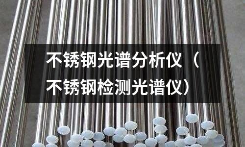 不銹鋼光譜分析儀(不銹鋼檢測光譜儀)