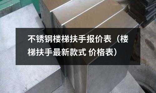 不銹鋼樓梯扶手報價表（樓梯扶手最新款式 價格表）