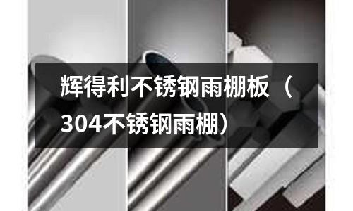 輝得利不銹鋼雨棚板(304不銹鋼雨棚)