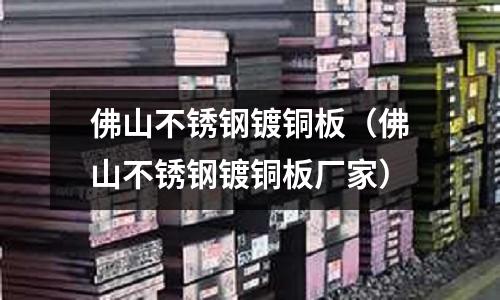 佛山不銹鋼鍍銅板(佛山不銹鋼鍍銅板廠家)