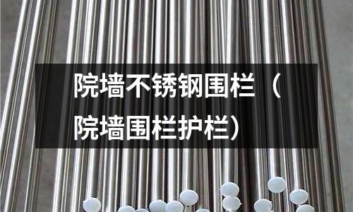 院墻不銹鋼圍欄(院墻圍欄護(hù)欄)