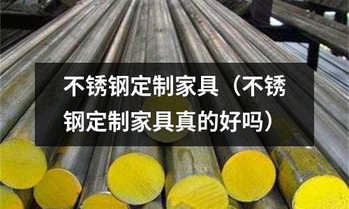 不銹鋼定制家具(不銹鋼定制家具真的好嗎)