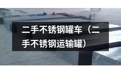 二手不銹鋼罐車（二手不銹鋼運輸罐）