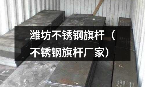 濰坊不銹鋼旗桿（不銹鋼旗桿廠家）