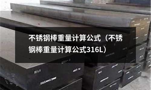不銹鋼棒重量計算公式（不銹鋼棒重量計算公式316L）