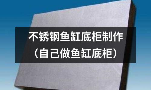 不銹鋼魚缸底柜制作(自己做魚缸底柜)