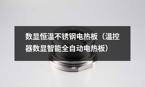 數顯恒溫不銹鋼電熱板（溫控器數顯智能全自動電熱板）