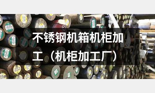 不銹鋼機箱機柜加工（機柜加工廠）