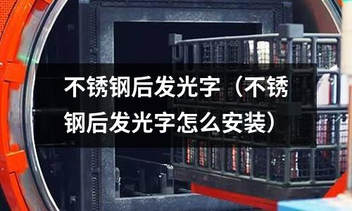 不銹鋼后發光字（不銹鋼后發光字怎么安裝）