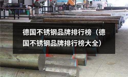 德國不銹鋼品牌排行榜(德國不銹鋼品牌排行榜大全)