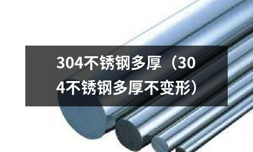 304不銹鋼多厚(304不銹鋼多厚不變形)