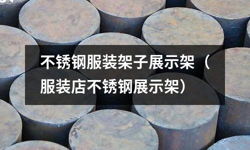 不銹鋼服裝架子展示架（服裝店不銹鋼展示架）