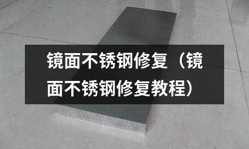 鏡面不銹鋼修復（鏡面不銹鋼修復教程）