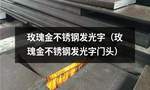 玫瑰金不銹鋼發光字(玫瑰金不銹鋼發光字門頭)