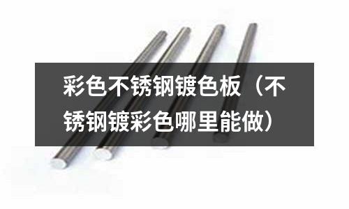 彩色不銹鋼鍍色板(不銹鋼鍍彩色哪里能做)