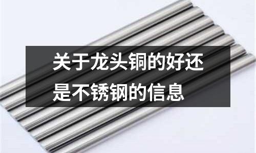 關(guān)于龍頭銅的好還是不銹鋼的信息