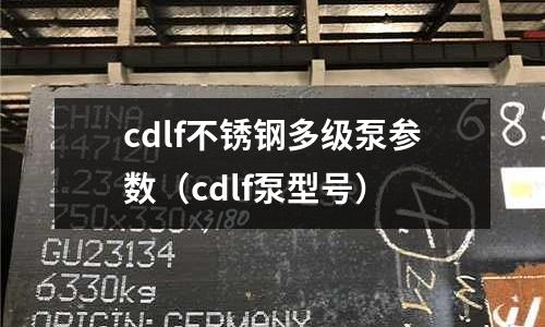 cdlf不銹鋼多級泵參數(cdlf泵型號)