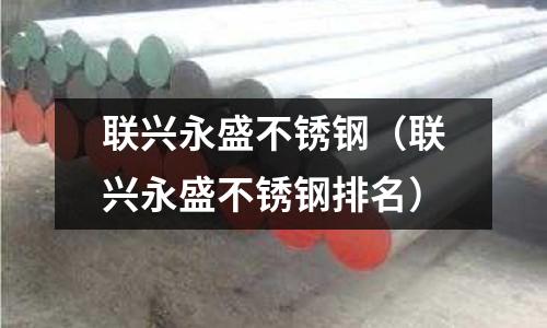 聯興永盛不銹鋼（聯興永盛不銹鋼排名）