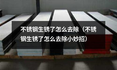 不銹鋼生銹了怎么去除(不銹鋼生銹了怎么去除小妙招)