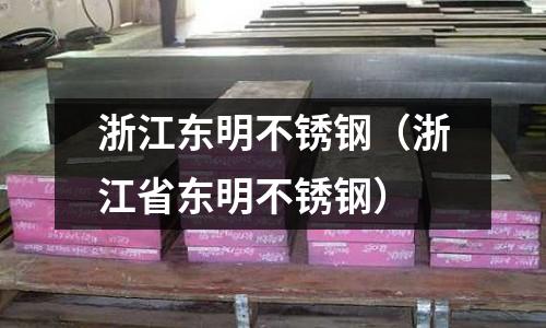 浙江東明不銹鋼(浙江省東明不銹鋼)