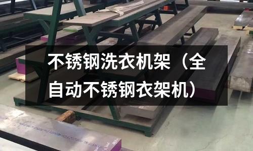 不銹鋼洗衣機架(全自動不銹鋼衣架機)